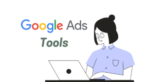 A complete guide on Google Ads Tools